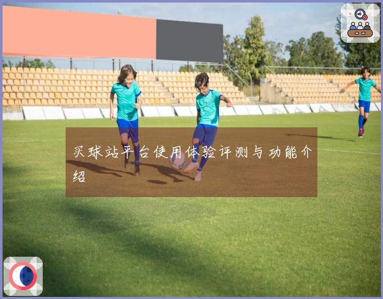买球站平台使用体验评测与功能介绍