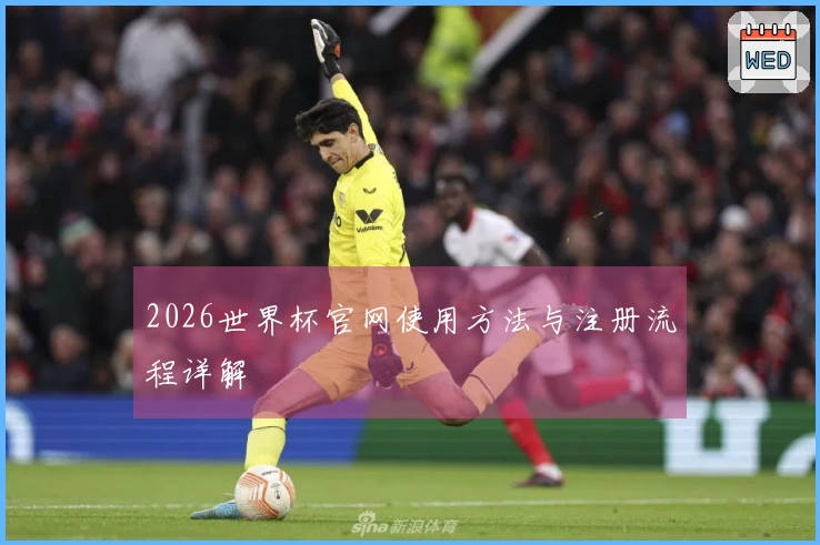 2026世界杯官网使用方法与注册流程详解